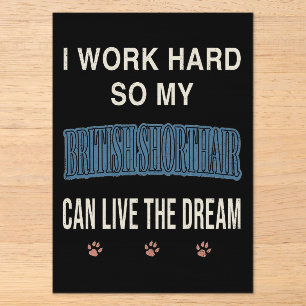 Ich arbeite hart, damit meine Britisch Kurzhaar le Acryleinladungen