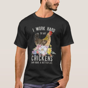 Ich arbeite hart, damit meine Hühner ein besseres T-Shirt