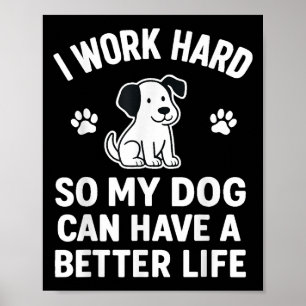 Ich arbeite hart, damit meine Hunde ein besseres L Poster
