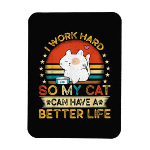 Ich arbeite hart, damit MEINE Katze ein besseres L Magnet