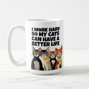 ICH ARBEITE HART, DAMIT MEINE KATZEN EIN BESSERES  KAFFEETASSE