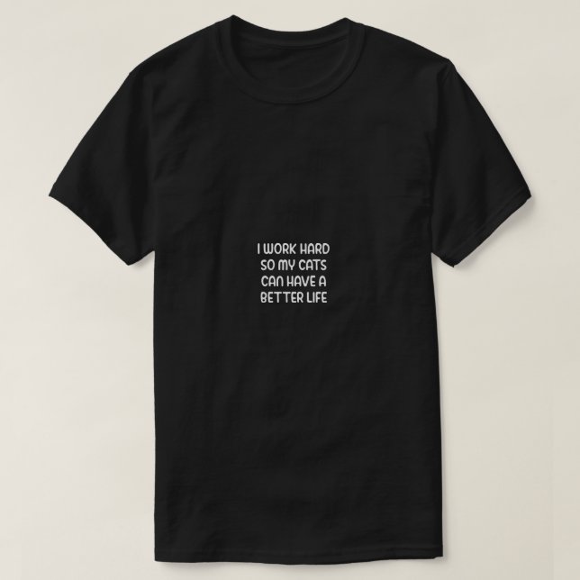 Ich arbeite hart, damit meine Katzen ein besseres  T-Shirt (Design vorne)