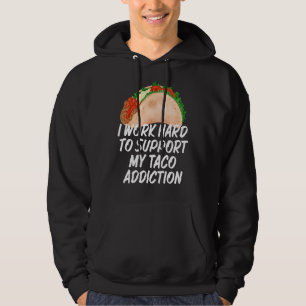 Ich arbeite hart daran, meine Taco Addictions Taco Hoodie