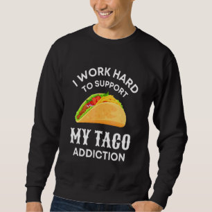 Ich arbeite hart daran, meine Taco-Suchtstoffe zu Sweatshirt