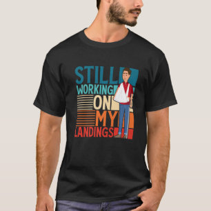 Ich arbeite immer noch an meiner Landung gebrochen T-Shirt