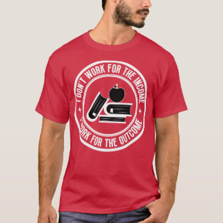 Ich arbeite nicht für den Einkommenslehrer 13 T-Shirt