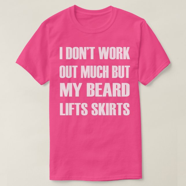 Ich arbeite nicht viel aus meinem Bart hebt Röcke  T-Shirt (Design vorne)