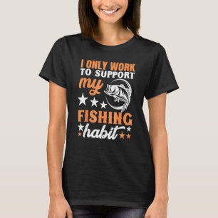 Ich Arbeite Nur, Um Meine Angler-Gewohnheit Zu Unt T-Shirt