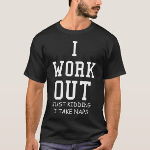 Ich arbeite raus, nur, wenn ich Nickerchen nehme T-Shirt