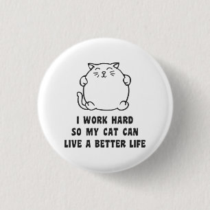 Ich arbeite schwer, also kann meine Katze leben Button