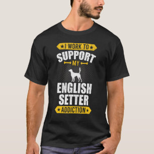 Ich arbeite, um meinen englischen Setter Addiction T-Shirt