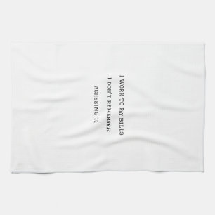 Ich arbeite, um Rechnungen zu bezahlen, denen ich  Geschirrtuch