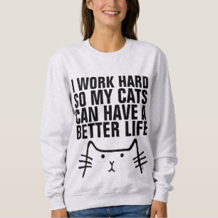 ICH ARBEITEE SCHWER, DAMIT KATZEN BESSER LEBEN KÖN SWEATSHIRT