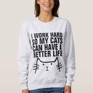 ICH ARBEITEE SCHWER, DAMIT KATZEN BESSER LEBEN KÖN SWEATSHIRT