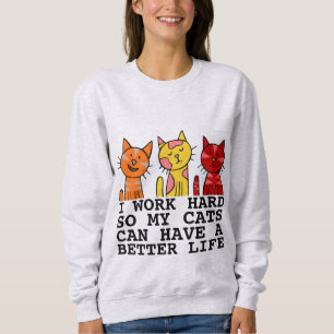 ICH ARBEITEE SCHWER, DAMIT MEINE KATZEN BESSER LEB SWEATSHIRT