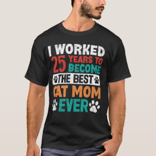 Ich arbeitete 25 Jahre, um die beste Katzenmutter T-Shirt