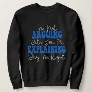 Ich argumentiere nicht, dass ich nur erkläre, waru sweatshirt