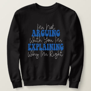 Ich argumentiere nicht, dass ich nur erkläre, waru sweatshirt