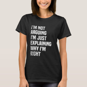 Ich argumentiere nicht, dass ich nur erkläre, waru T-Shirt