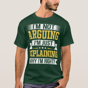 Ich argumentiere nicht, dass ich nur erkläre, waru T-Shirt