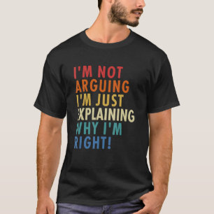 Ich argumentiere nicht, dass ich nur erkläre, waru T-Shirt