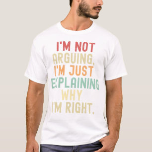 Ich argumentiere nicht, dass ich nur erkläre, waru T-Shirt
