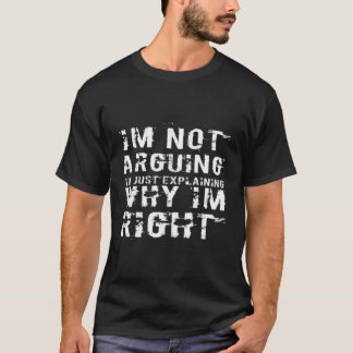 Ich argumentiere nicht, dass ich nur erkläre, waru T-Shirt