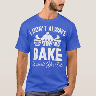 Ich backe nicht immer... warte ja, ich backe T-Shirt