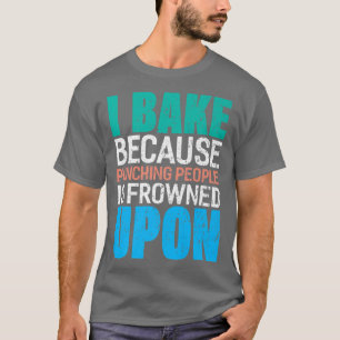 Ich backe, weil das Punzieren von Leuten auf der R T-Shirt
