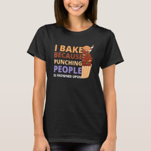 Ich backe, weil das Punzieren von Leuten bei der P T-Shirt