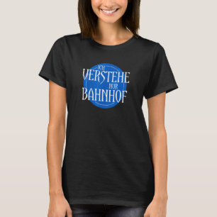 Ich Bahnhof Inspiriert Verstehe Nur Bahnhoff Verwa T-Shirt