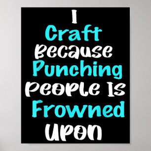 Ich bastle, weil das Schlagen von Menschen nicht l Poster