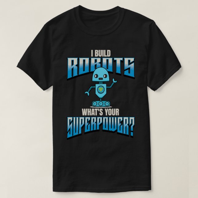 Ich baue Roboter, was Ihre Superpower Robotik mach T-Shirt (Design vorne)