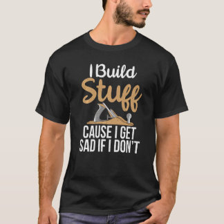 Ich baue Zeug, weil ich traurig werde, wenn ich ni T-Shirt