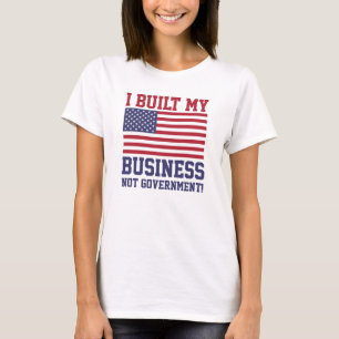 Ich baute meine Geschäfts-NICHT Regierung auf! T T-Shirt