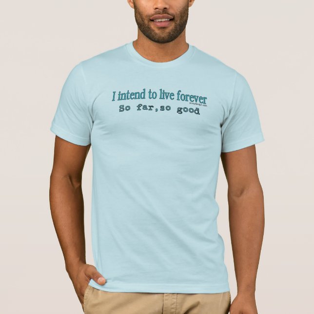 Ich beabsichtige, für immer zu leben - bis jetzt T-Shirt (Vorderseite)