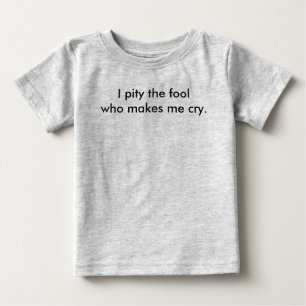 Ich bedauere den Narren, der mich zum Weinen bring Baby T-shirt