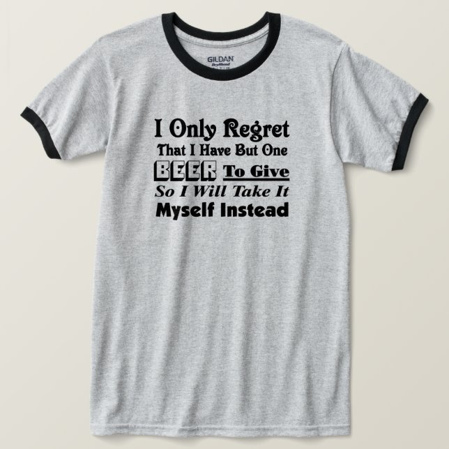 Ich bedauere nur, dass ich nur ein Bier zu geben h T-Shirt (Design vorne)