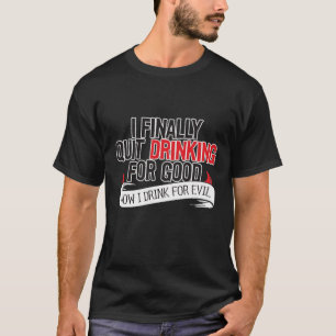 Ich beendigte schließlich, für gutes zu trinken T-Shirt