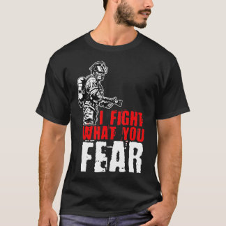 Ich bekämpfe, was du vor Feuer fürchtest T-Shirt