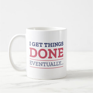Ich bekomme Dinge irgendwann fertig Kaffeetasse