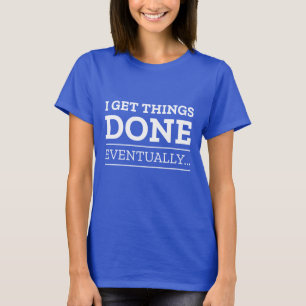 Ich bekomme Dinge irgendwann fertig T-Shirt