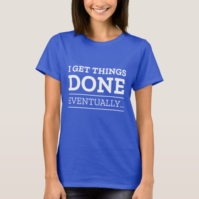 Ich bekomme Dinge irgendwann fertig T-Shirt (Vorderseite)