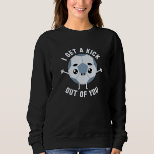 Ich bekomme dir einen Kick raus Sweatshirt