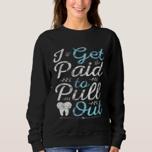 Ich bekomme Geld, um den Funny Dentist Tooth Dokto Sweatshirt