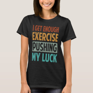 Ich bekomme genug Übung, um mein Glück zu drücken T-Shirt