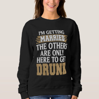 Ich bekomme heiraten Funny Betrunken Bachelor Part Sweatshirt