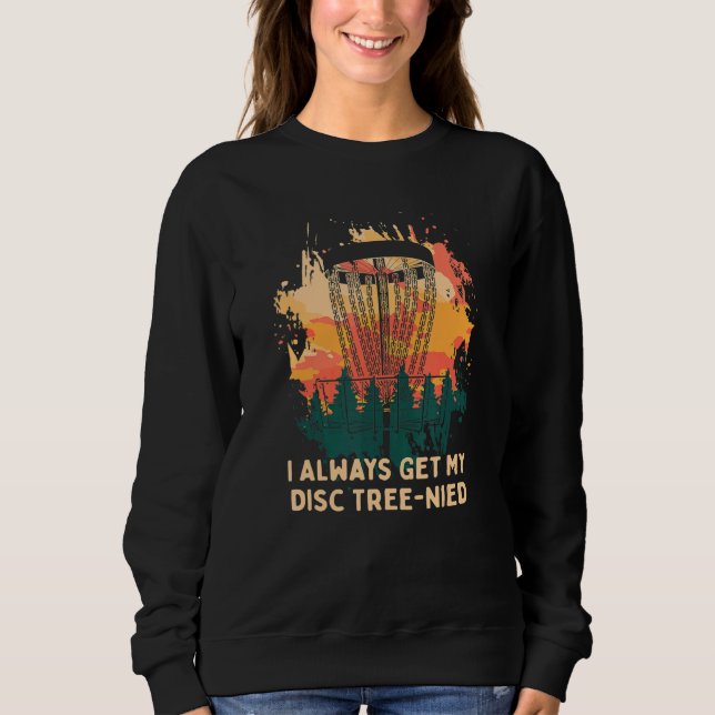 Ich bekomme immer meinen Disk Tree Nied Disk Golf  Sweatshirt (Vorderseite)