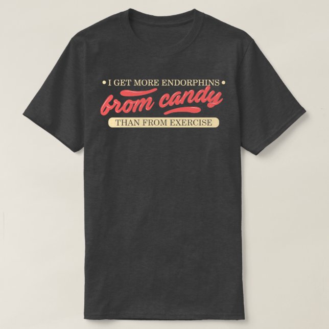 Ich bekomme mehr Endorphine von Süßigkeiten als vo T-Shirt (Design vorne)