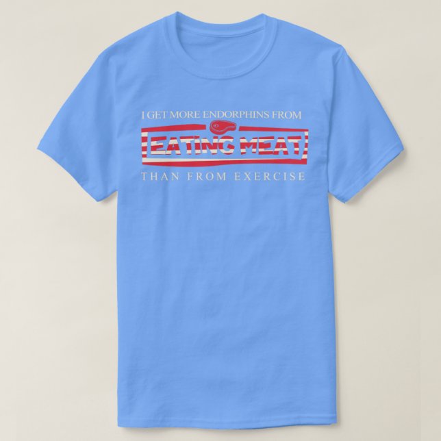 Ich bekomme mehr Endorphine, wenn ich Fleisch esse T-Shirt (Design vorne)
